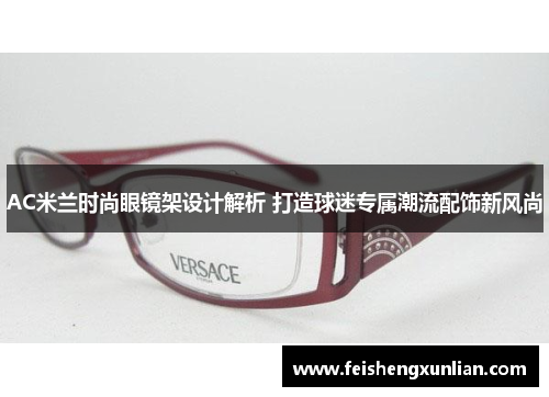 AC米兰时尚眼镜架设计解析 打造球迷专属潮流配饰新风尚
