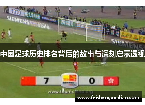 中国足球历史排名背后的故事与深刻启示透视 中国足球历史排名背后的故事与深刻启示透视