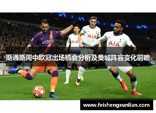 斯通斯周中欧冠出场机会分析及曼城阵容变化前瞻 斯通斯周中欧冠出场机会分析及曼城阵容变化前瞻